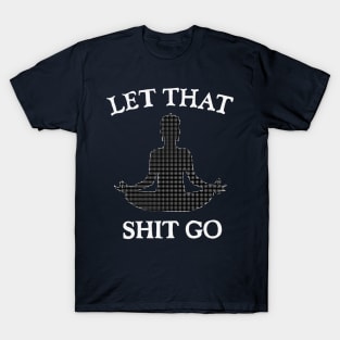 Let That Sh*t go T-Shirt